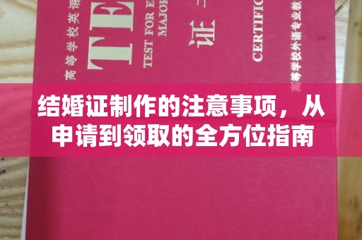 陕西结婚证制作的注意事项，从申请到领取的全方位指南
